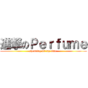 進撃のＰｅｒｆｕｍｅ (spending all my time )
