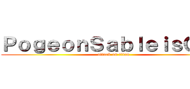 ＰｏｇｅｏｎＳａｂｌｅｉｓＧｏｄ (attack on titan)