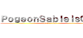 ＰｏｇｅｏｎＳａｂｌｅｉｓＧｏｄ (attack on titan)