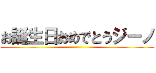 お誕生日おめでとうジーノ ()