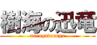 樹海の迅竜 (narugakuruga)