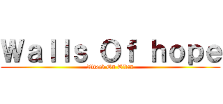 Ｗａｌｌｓ Ｏｆ ｈｏｐｅ (Attack On Titan)