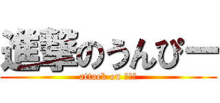 進撃のうんぴー (attack on うんこ)