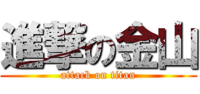 進撃の金山 (attack on titan)
