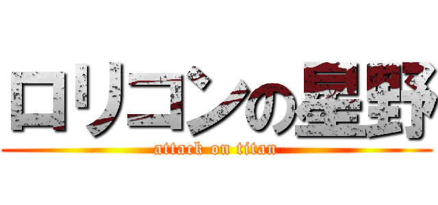 ロリコンの星野 (attack on titan)