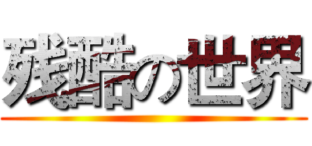 残酷の世界 ()