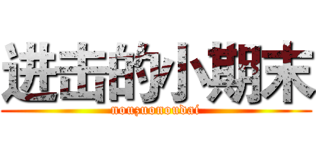 进击的小期末 (nouzuonoudai)