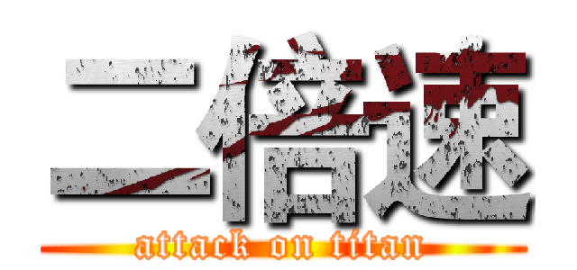 二倍速 (attack on titan)