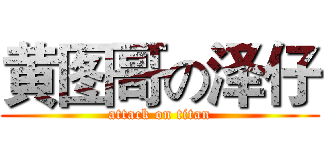 黄图哥の泽仔 (attack on titan)