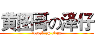 黄图哥の泽仔 (attack on titan)