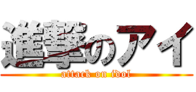 進撃のアイ (attack on idol)