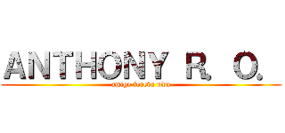 ＡＮＴＨＯＮＹ Ｒ．Ｏ． (amigo foreva uwu)