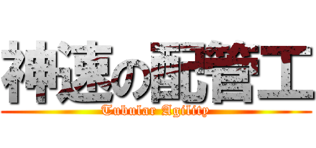 神速の配管工 (Tubular Agility)