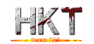 ＨＫＴ (team 21℃)