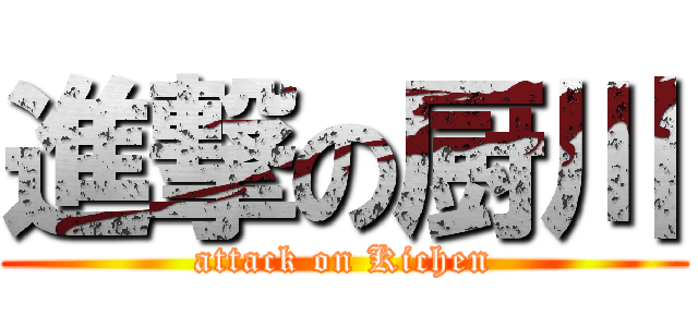 進撃の厨川 (attack on Kichen)