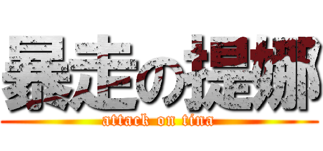 暴走の提娜 (attack on tina)