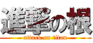 進撃の根 (attack on titan)
