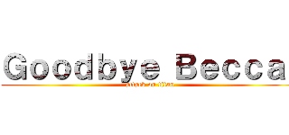 Ｇｏｏｄｂｙｅ Ｂｅｃｃａ！ (attack on titan)