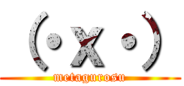（・ｘ・） (metagurosu)