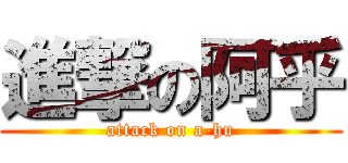進撃の阿乎 (attack on a-hu)