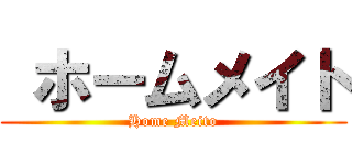  ホームメイト (Home Meito)