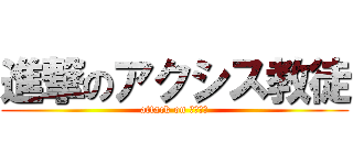 進撃のアクシス教徒 (attack on アクシス)