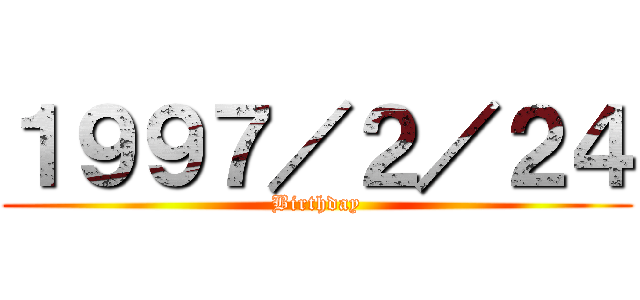 １９９７／２／２４ (Birthday)