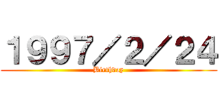 １９９７／２／２４ (Birthday)