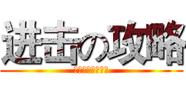 进击の攻略 (这回真的要信我呀)