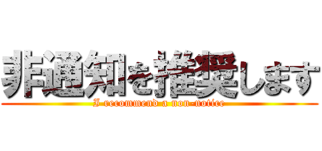 非通知を推奨します (I recommend a non-notice)