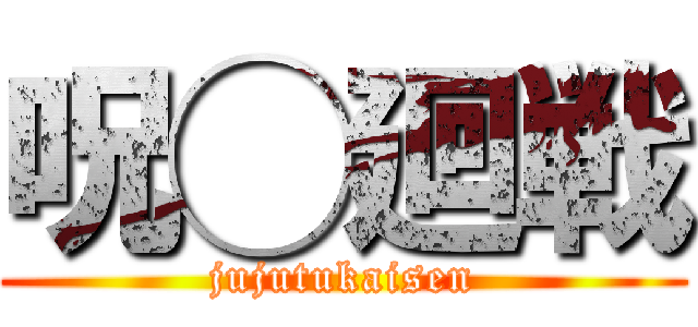 呪◯廻戦 (jujutukaisen)