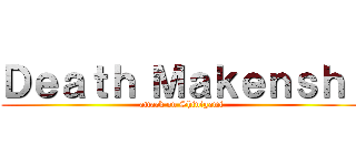 Ｄｅａｔｈ Ｍａｋｅｎｓｈｉ (attack on Shinigami)