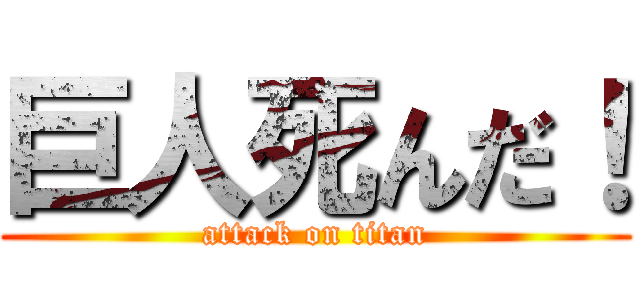 巨人死んだ！ (attack on titan)