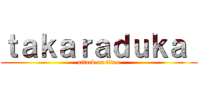 ｔａｋａｒａｄｕｋａ  (attack on titan)