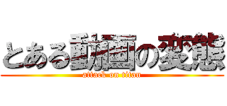 とある動画の変態 (attack on titan)