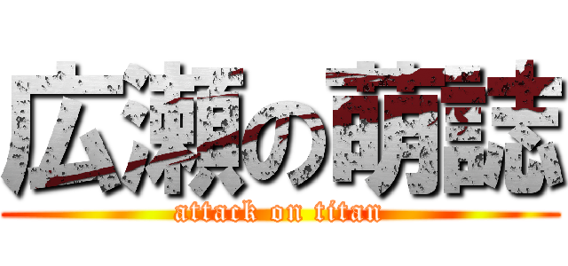 広瀬の萌誌 (attack on titan)