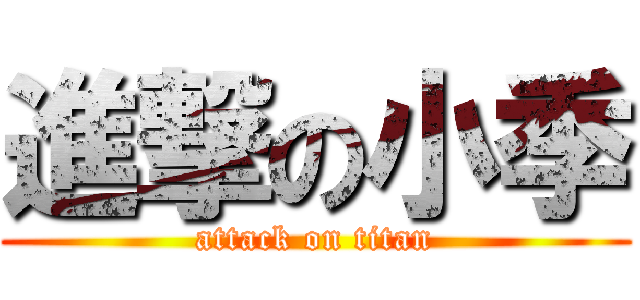 進撃の小季 (attack on titan)