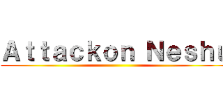 Ａｔｔａｃｋｏｎ Ｎｅｓｈｕ ()