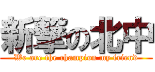 新撃の北中 (We are the champion my friend)