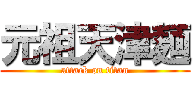 元祖天津麺 (attack on titan)