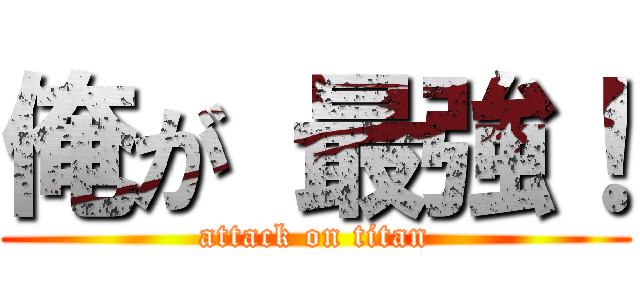 俺が 最強！ (attack on titan)