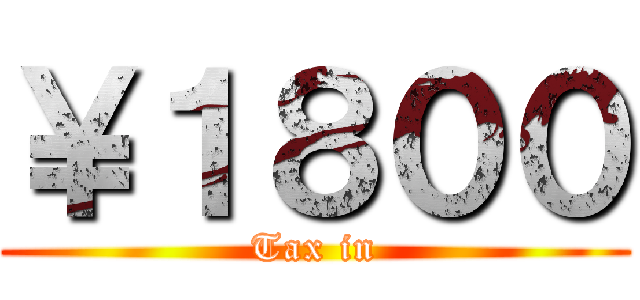 ￥１８００ (Tax in)