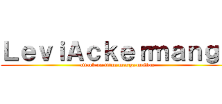 ＬｅｖｉＡｃｋｅｒｍａｎｇａ (attack on titan manga motion)