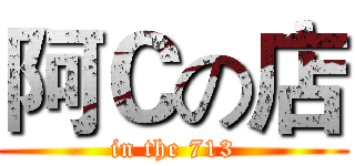 阿Ｃの店 (in the 713)
