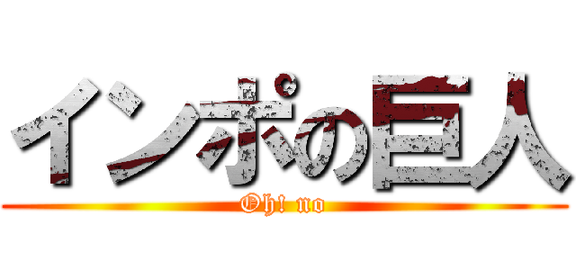 インポの巨人 (Oh! no)