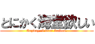とにかく海堂欲しい (Anyway, I want Kaidou.)