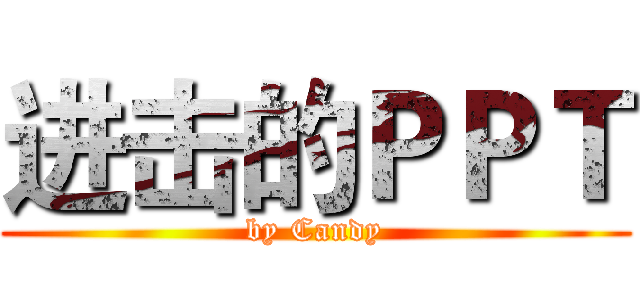 进击的ＰＰＴ (by Candy)