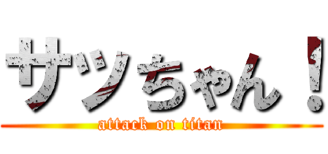 サッちゃん！ (attack on titan)