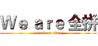 Ｗｅ ａｒｅ 全拼 (attack on titan)