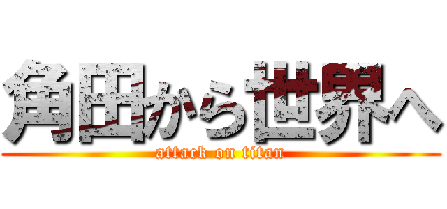 角田から世界へ (attack on titan)